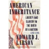 American Inheritance: Liberty and Slavery in the Birth of a Nation, 1765-1795