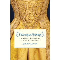 Eliza Lucas Pinckney: An Independent Woman in the Age of Revolution