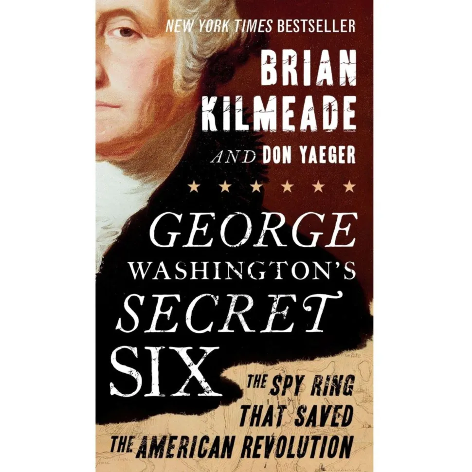 George Washington's Secret Six: The Spy Ring That Saved the American Revolution